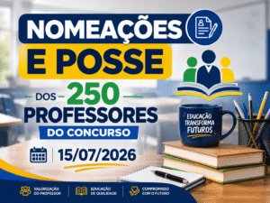 Nomeações e Posse dos 250 Professores do Concurso – 15/07/2026